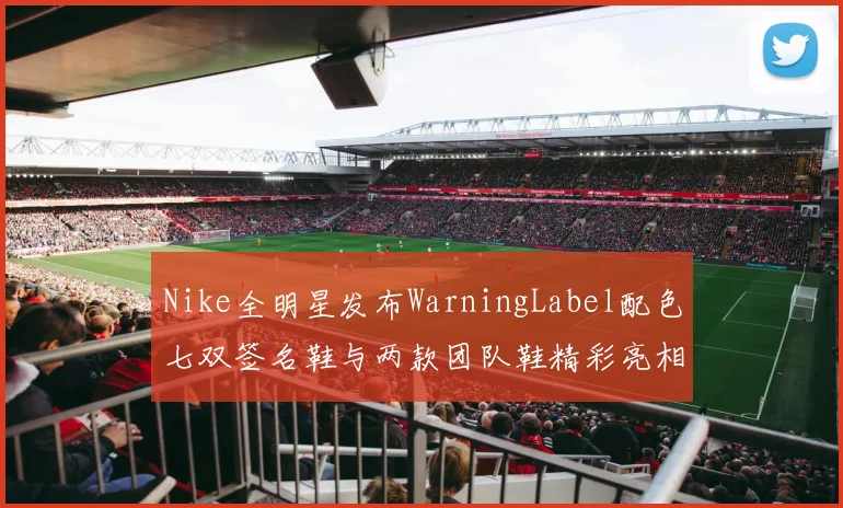 Nike全明星发布WarningLabel配色七双签名鞋与两款团队鞋精彩亮相