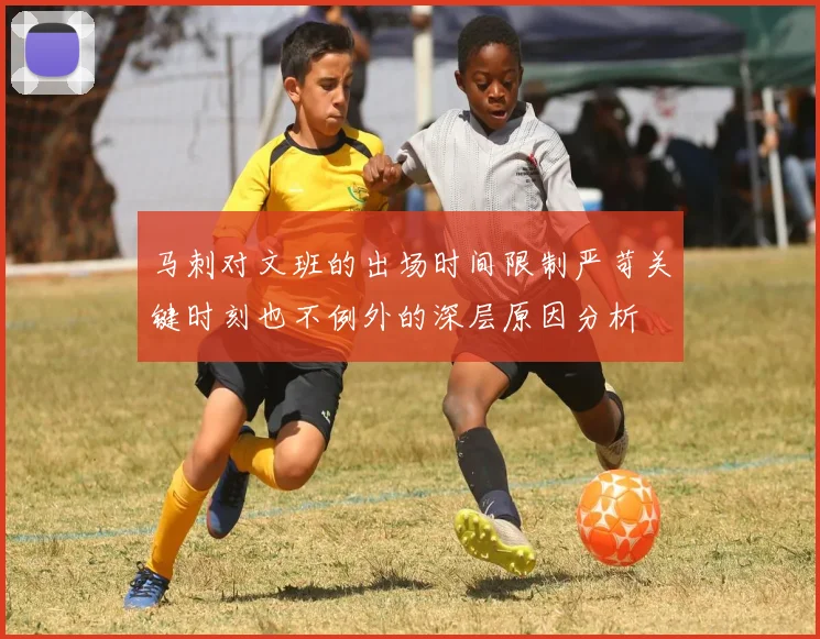 马刺对文班的出场时间限制严苛关键时刻也不例外的深层原因分析